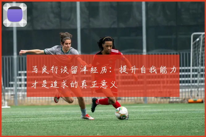 马良行谈留洋经历：提升自我能力才是追求的真正意义